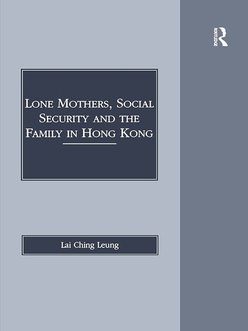 Title details for Lone Mothers, Social Security and the Family in Hong Kong by Lai Ching Leung - Available